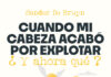 CUANDO MI CABEZA ACABÓ POR EXPLOTAR
